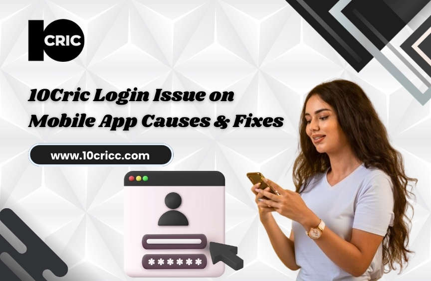 10Cric Login Issue on Mobile App: Causes & Fixes