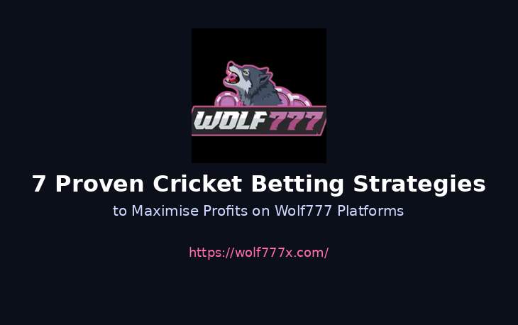 7 Proven Cricket Betting Strategies to Maximise Profits on Wolf777
