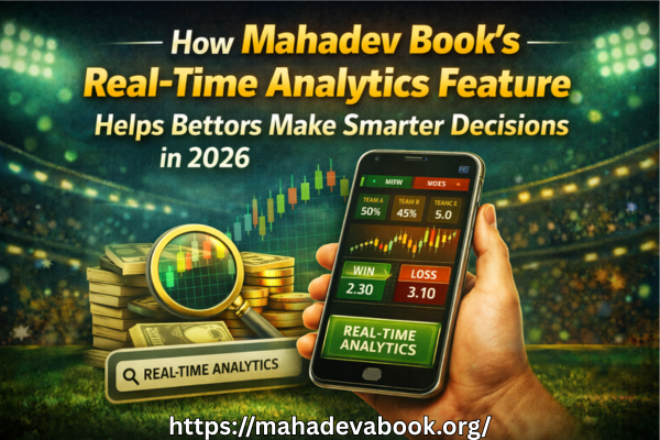 How Mahadev Book’s Real-Time Analytics Feature Helps Bettors Make Smarter Decisions in 2026
