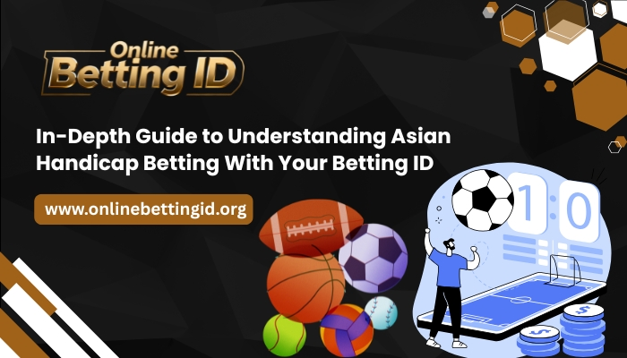 In-Depth Guide to Understanding Asian Handicap Betting With Your Betting ID