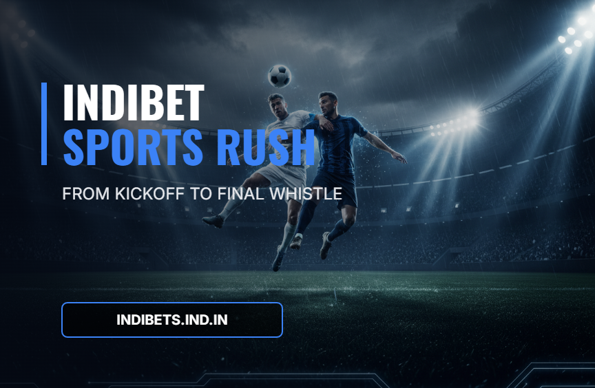 Indibet Sports Rush– From Kickoff to Final Whistle
