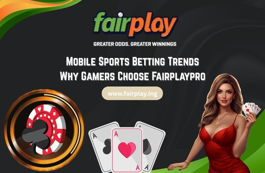 Mobile Sports Betting Trends: Why Gamers Choose Fairplay