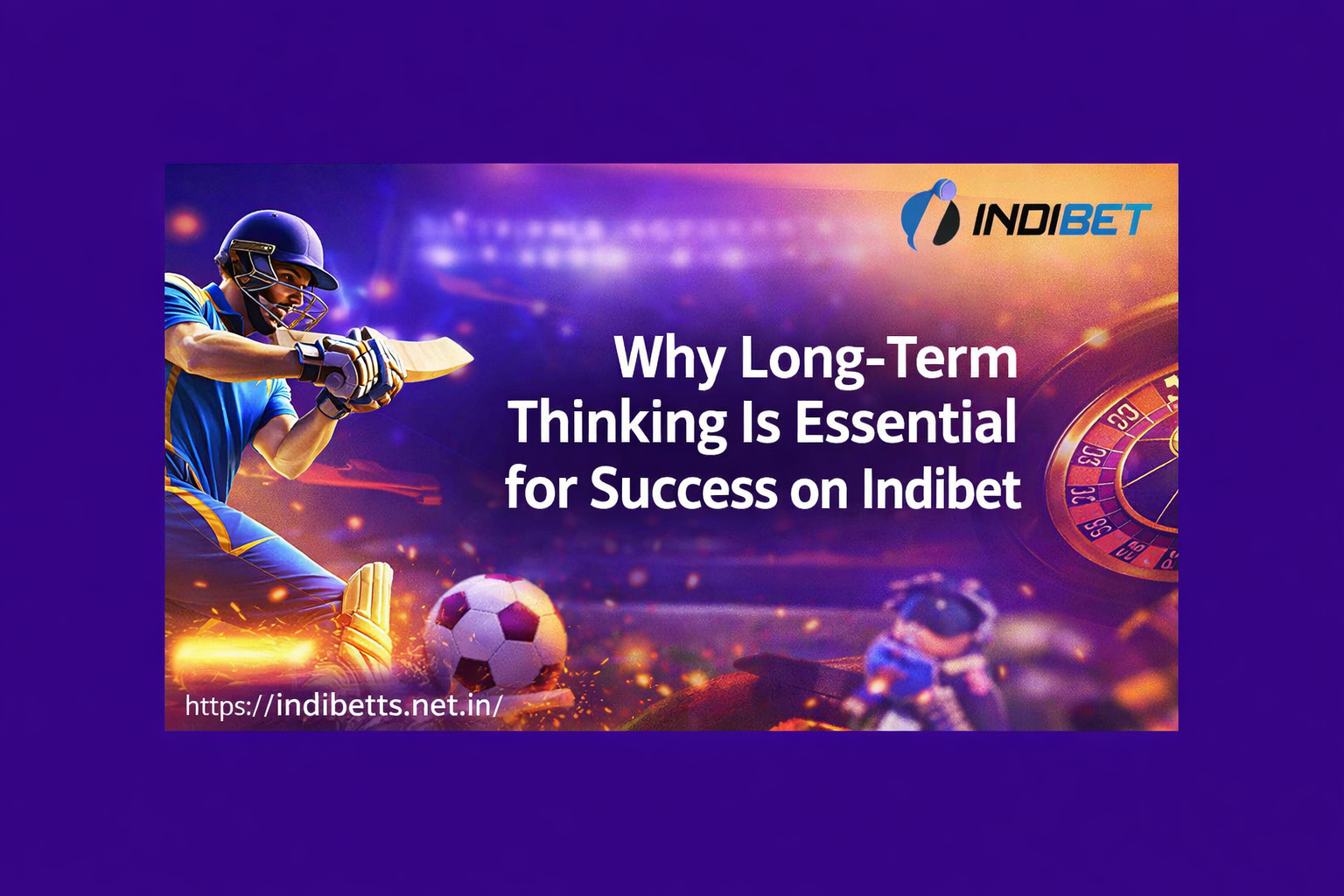 Why Long-Term Thinking Is Essential for Success on Indibet