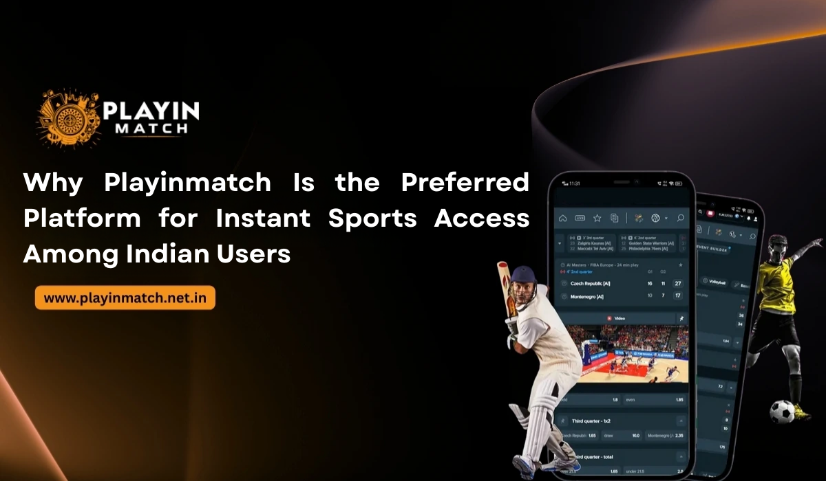 Why Playinmatch Is the Preferred Platform for Instant Sports Access Among Indian Users